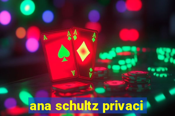 ana schultz privaci